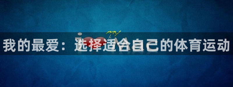 中欧体育ios：我的最爱：选择适合自己的体育运动