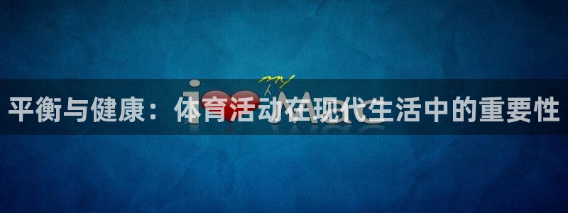 中欧体育ac米兰：平衡与健康：体育活动在现代生活中的重要性